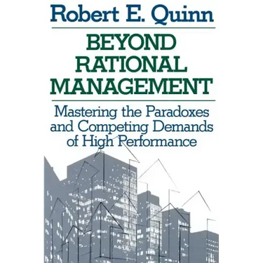 Beyond Rational Management: Mastering the Paradoxes and Competing Demands of High Performance