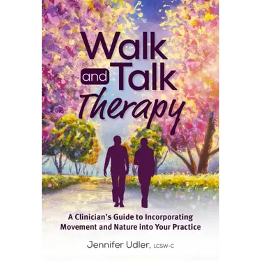 Walk and Talk Therapy: A Clinician's Guide to Incorporating Movement and Nature Into Your Practice