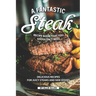 A Fantastic Steak Recipe Book That You Shouldn't Miss: Delicious Recipes for Juicy Steaks and Side Dishes