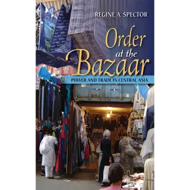 Order at the Bazaar: Power and Trade in Central Asia