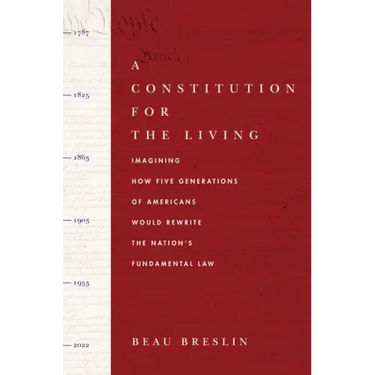A Constitution for the Living: Imagining How Five Generations of Americans Would Rewrite the Nation's Fundamental Law
