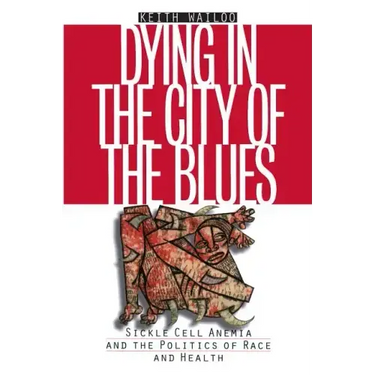 Dying in the City of the Blues: Sickel Cell Anemia and the Politics of Race and Health
