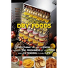 How To Dry Foods: Everything You Need To Know To Preserve The Freshness Of Your Food While Extending Its Shelf Life