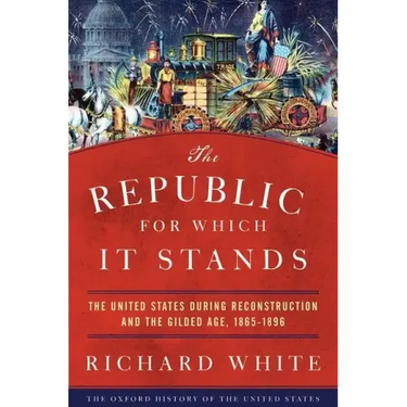 The Republic for Which It Stands: The United States During Reconstruction and the Gilded Age, 1865-1896