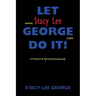 Let Stacy Lee George Do It!: A Political & Spiritual Awakening!