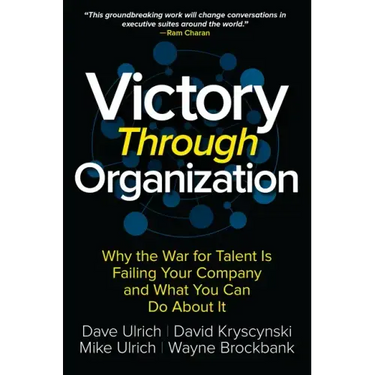 Victory Through Organization: Why the War for Talent Is Failing Your Company and What You Can Do about It