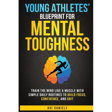 Young Athletes' Blueprint for Mental Toughness: Train the mind like a muscle with simple daily routines to build focus, confidence, and grit