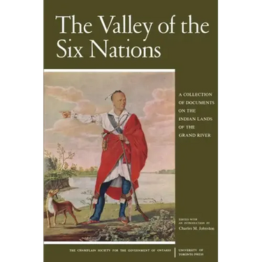 The Valley of the Six Nations: A Collection of Documents on the Indian Lands of the Grand River