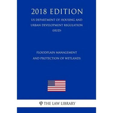 Floodplain Management and Protection of Wetlands (US Department of Housing and Urban Development Regulation) (HUD) (2018 Edition)
