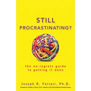 Still Procrastinating: The No-Regrets Guide to Getting It Done