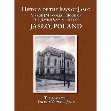 History of the Jews of Jaslo - Yizkor (Memorial) Book of the Jewish Community of Jaslo, Poland