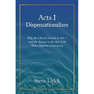 Acts 1 Dispensationalism: Why the Church Existed in Acts 1 and the Answer to the Acts 2:38 Water Baptism Controversy