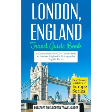 London: London, England: Travel Guide Book-A Comprehensive 5-Day Travel Guide to London, England & Unforgettable English Travel