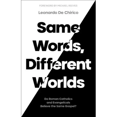 Same Words, Different Worlds: Do Roman Catholics and Evangelicals Believe the Same Gospel?