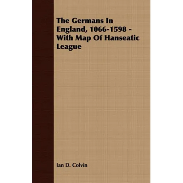 The Germans In England, 1066-1598 - With Map Of Hanseatic League