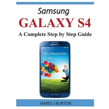 Samsung Galaxy S4: A Complete Step by Step Guide
