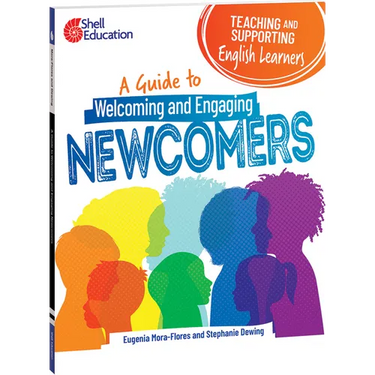 Teaching and Supporting English Learners: A Guide to Welcoming and Engaging Newcomers