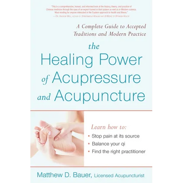 The Healing Power of Acupressure and Acupuncture: A Complete Guide to Accepted Traditions and Modern Practice