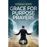 Grace for Purpose Prayers: Deepen your dialogue with the God of the impossible