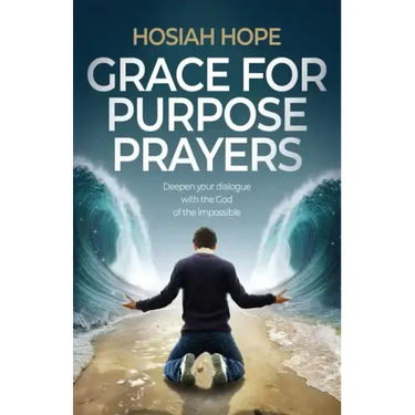 Grace for Purpose Prayers: Deepen your dialogue with the God of the impossible