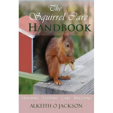 The Squirrel Care Handbook: Housing - Feeding - Care and Breeding