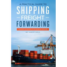 A Practical guide to Shipping & Freight Forwarding: Your key to success in the shipping industry