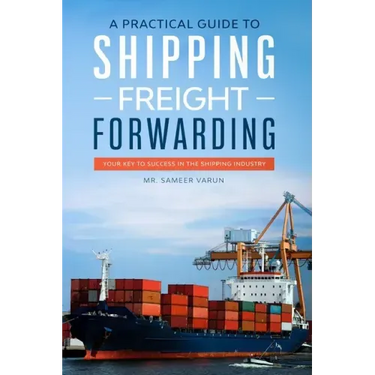 A Practical guide to Shipping & Freight Forwarding: Your key to success in the shipping industry