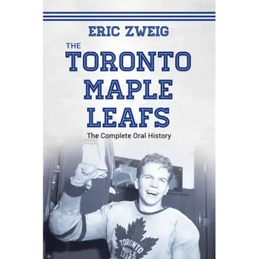 The Toronto Maple Leafs: The Complete Oral History