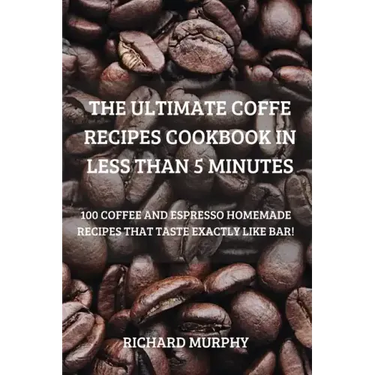 The Ultimate Coffe Recipes Cookbook in Less Than 5 Minutes