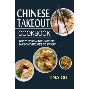 Chinese Takeout Cookbook: Top 75 Homemade Chinese Takeout Recipes To Enjoy