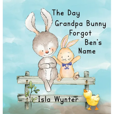The Day Grandpa Bunny Forgot Ben's Name: A Picture Book About Dementia