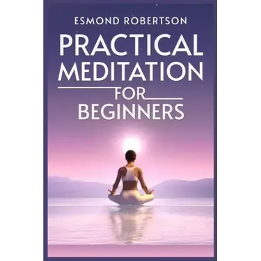 Practical Meditation for Beginners: Finding Calm Within Chaos. A Beginner's Guide to Meditation Techniques (2023)