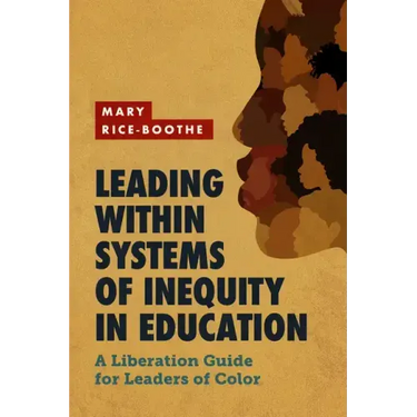 Leading Within Systems of Inequity in Education: A Liberation Guide for Leaders of Color