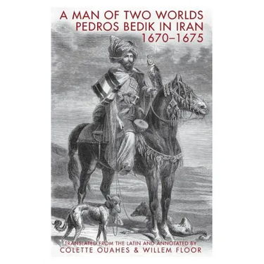 A Man of Two Worlds: Pedros Bedik in Iran, 1670-1675