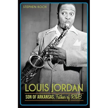 Louis Jordan:: Son of Arkansas, Father of R&B