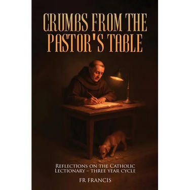Crumbs From the Pastor's Table: Reflections On The Catholic Lectionary - Three Year Cycle