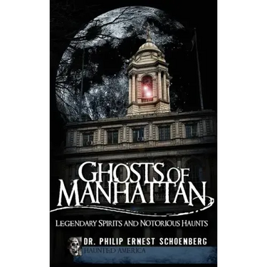 Ghosts of Manhattan: Legendary Spirits and Notorious Haunts