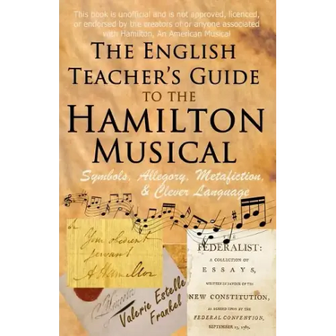 The English Teacher's Guide to the Hamilton Musical: Symbols, Allegory, Metafiction, and Clever Language