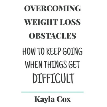 Overcoming Weight Loss Obstacles: How to Keep Going When Things Get Difficult