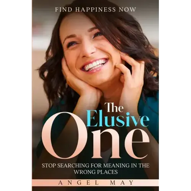 Find Happiness Now: The Elusive One - Stop Searching For Meaning In The Wrong Places