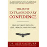 The Art Of Extraordinary Confidence: Your Ultimate Path To Love, Wealth, And Freedom
