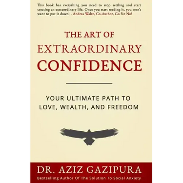 The Art Of Extraordinary Confidence: Your Ultimate Path To Love, Wealth, And Freedom