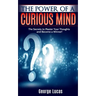 The Power of a Curious Mind The Secrets to Master Your Thoughts and Become a Winner!