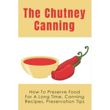 The Chutney Canning: How To Preserve Food For Long Time, Canning Recipes, Preservation Tips: How To Preserve Chutney For Long Time