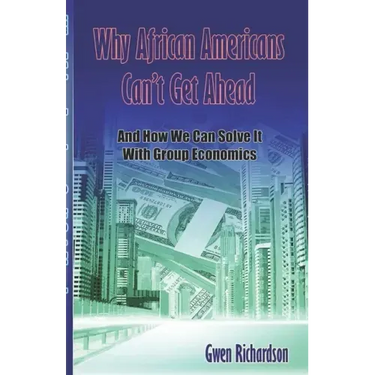 Why African Americans Can't Get Ahead: And How We Can Solve It With Group Economics