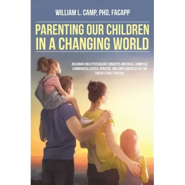 Parenting Our Children in a Changing World: Adlerian child psychology concepts and ideas, compiled, summarized, edited, updated, and supplemented for