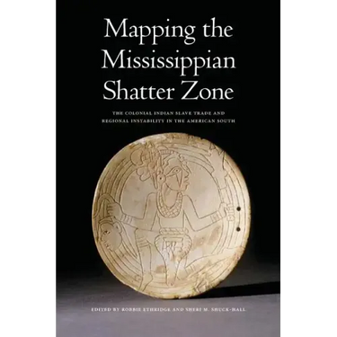 Mapping the Mississippian Shatter Zone: The Colonial Indian Slave Trade and Regional Instability in the American South