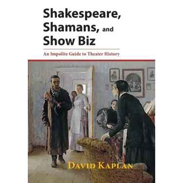 Shakespeare, Shamans, and Show Biz: An Impolite Guide to Theater History