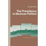 The Presidency in Mexican Politics