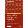 Making Sense of Immigrant Work Integration: An Organizing Framework